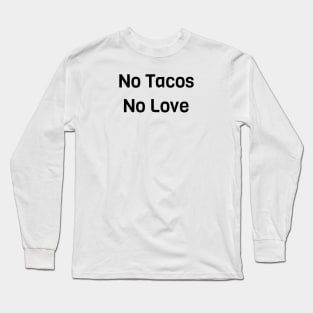 No Tacos No Love Long Sleeve T-Shirt